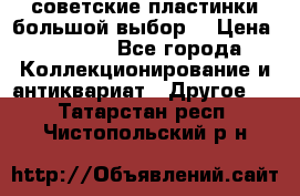 советские пластинки большой выбор  › Цена ­ 1 500 - Все города Коллекционирование и антиквариат » Другое   . Татарстан респ.,Чистопольский р-н